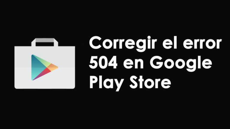 corregir el error 504 en Google Play Store