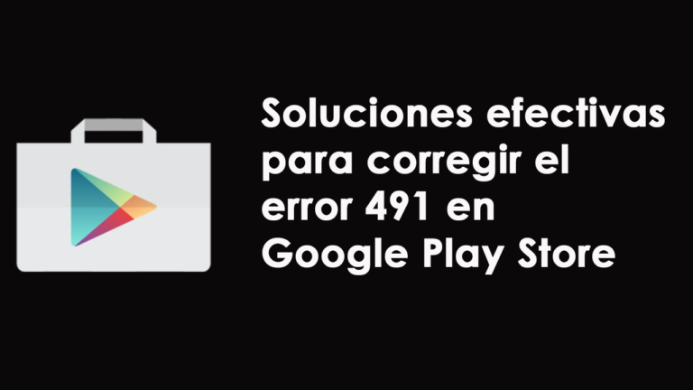 corregir el error 491 en Google Play Store