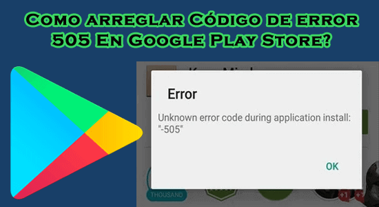 Código de error 505 En Google Play Store