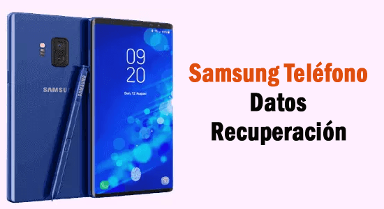 Recuperación de datos del teléfono Samsung: cómo recuperar archivos borrados / perdidos en teléfonos Samsung