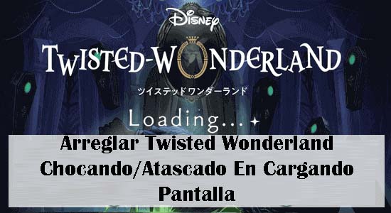 Arreglar Twisted Wonderland Chocando/Atascado En Cargando Pantalla