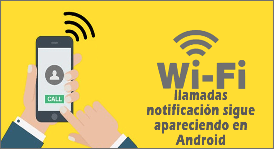 arreglar la notificación de llamadas WiFi sigue apareciendo en Android