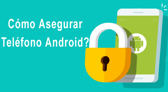 Cómo Asegurar Teléfono Android?