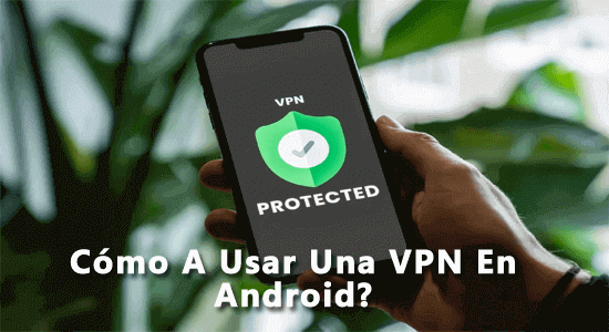 Cómo usar una VPN en Android?