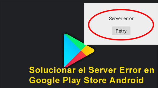 solucionar el Server Error en Google Play Store Android