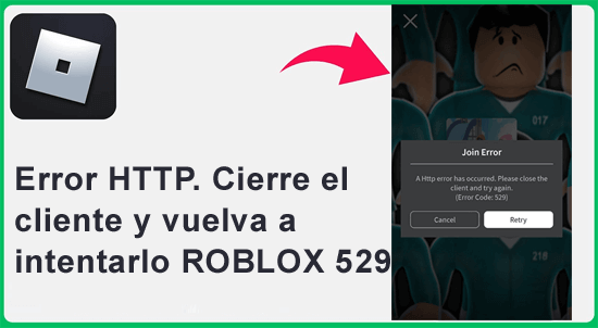 error HTTP. Cierre el cliente y vuelva a intentarlo ROBLOX 529